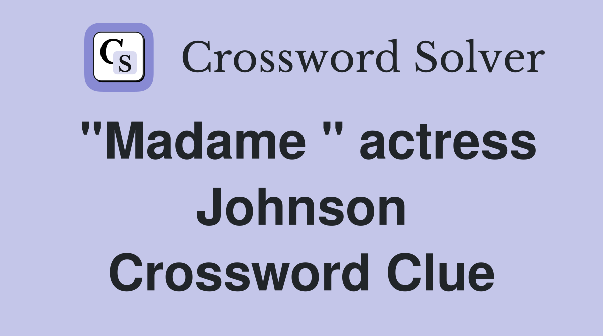 "Madame " actress Johnson Crossword Clue Answers Crossword Solver